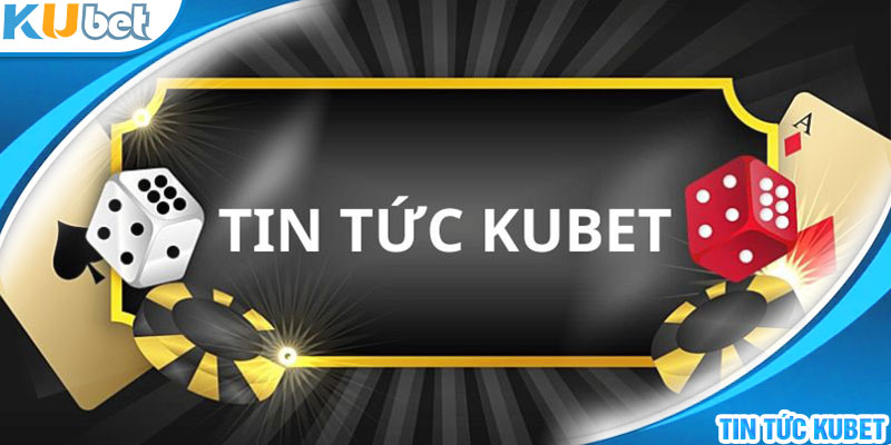 Tổng quan cơ bản về chuyên mục tin tức tại Kubet