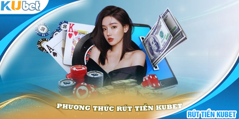 Nhà cái đa dạng hóa phương thức rút tiền Kubet qua từng ngày