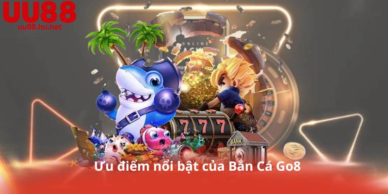 Ưu điểm nổi bật của Bắn Cá Go8